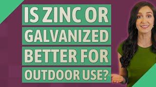 Is zinc or galvanized better for outdoor use?