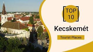 Top 10 Best Tourist Places to Visit in Kecskemét | Hungary - English