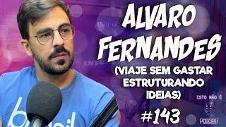 ÁLVARO FERNANDES - (VIAJE SEM GASTAR) - ESTRUTURANDO IDÉIAS - Isto Não É #143