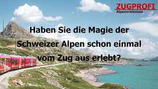 ZUGPROFI - Haben Sie die Magie der Schweizer Alpen schon einmal vom Zug aus erlebt?