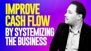 How To Improve Cash Flow by Systemizing the Business