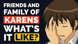 Friends and Family of KARENS, What's is it Like? - Reddit Podcast