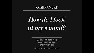 How do I look at my wound? | J. Krishnamurti