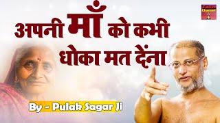 लड़ लेना ,झगड़ लेना , पिट जाना पर अपनी माँ से कभी अलग मत होना |Motivational video| Muni Pulak Sagar ji