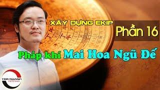 XÂY DỰNG EKIP LÀM VIỆC - P16: Pháp Khí Phong Thủy "Mai Hoa Ngũ Đế" | Phong Thủy Tam Nguyên