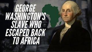 George Washington's Slave Who Escaped Back To Africa