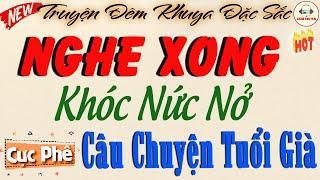 Cả xóm nghe mà ai cũng khóc "CÂU CHUYỆN TUỔI GIÀ" | Đêm Khuya Khó Ngủ #demkhuyakhongu