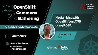 OpenShift Commons, Amsterdam 2023: Modernizing with OpenShift on AWS using ROSA