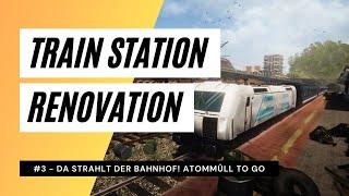 Train Station Renovation #3 - Da strahlt der Bahnhof! Atommüll to go