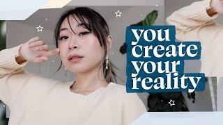 you create your reality  (this can change your life)