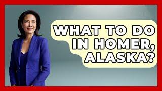 What To Do In Homer, Alaska? - United States Revealed