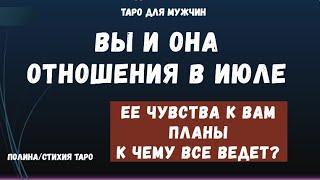  Ваши отношения с Женщиной в июле ️Ее чувства, планы. К чему все идет  ТАРО расклад для МУЖЧИН