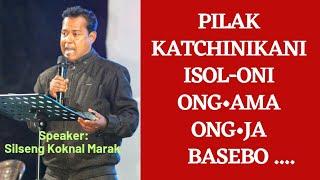 Pilak Katchinikani Isol-oni ong•ama Ong•ja Basebo || Speaker: Silseng Marak