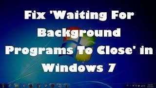 Fix 'Waiting For Background Programs To Close' in Windows 7 (Solved)