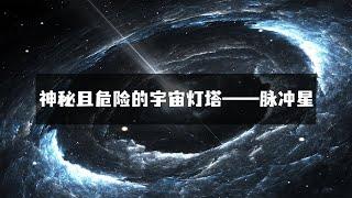 神秘且危险的宇宙灯塔——脉冲星，你了解吗？