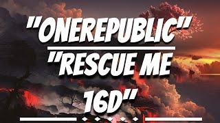 OneRepublic - Rescue Me | [ 16d audio] [ Use Headphones]