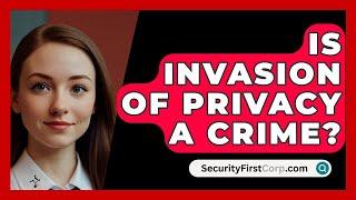 Is Invasion Of Privacy A Crime? - SecurityFirstCorp.com