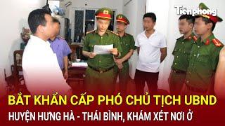 Bản tin thời sự: Bắt khẩn cấp Phó chủ tịch UBND huyện Hưng Hà - Thái bình, khám xét nơi ở