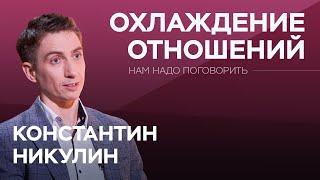 Как спасти отношения, которые рушатся? / Константин Никулин // Нам надо поговорить