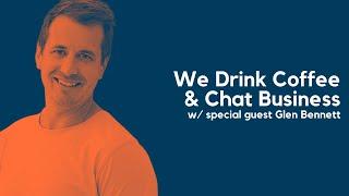 We Drink Coffee & Chat Business w/ Glen Bennett