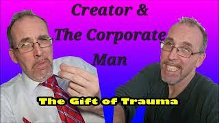 Creator and the Corporate Man: The Joy of Trauma