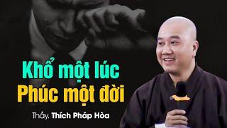 Khổ một lúc, Phúc một đời - Thầy Thích Pháp Hòa