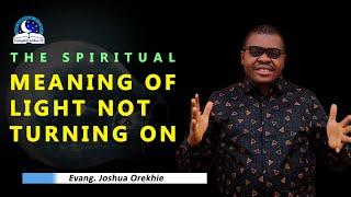 The Spiritual Meaning of Light Not Turning On - Evangelist Joshua Orekhie