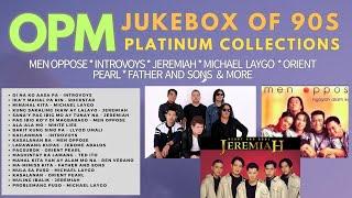 OPM JUKEBOX OF 90S PLATINUM COLLECTION, MEN OPPOSE, JEREMIAH, ORIENT PEARL & more HD