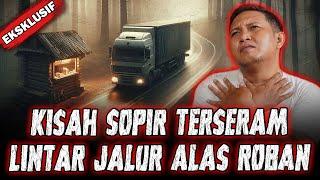 SEREM SEREM SEREM !! KISAH HOROR SOPIR LINTAS JALUR ALAS ROBAN !!