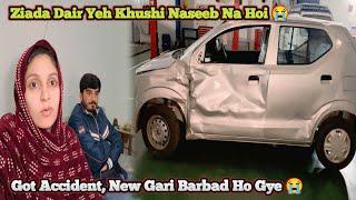 Ziada Dair Yeh Khushi Naseeb Na Hoi | Got Accident, New Gari Barbad Ho Gye 