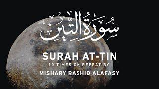 Surah At-Tin by Mishary Rashid Alafasy | 10x Repeat | مشاري بن راشد العفاسي | سورة التين