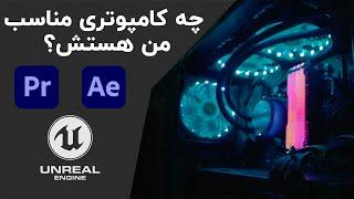 پریمیر - افترافکت - آنریل انجین ، چه سیستمی میخوان؟