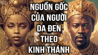 NGUỒN GỐC CỦA NGƯỜI DA ĐEN THEO KINH THÁNH - Giải Thích Những Bí Ẩn Trong Kinh Thánh | NEU