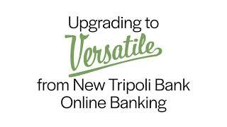 Upgrading to Versatile from New Tripoli Bank Online Banking