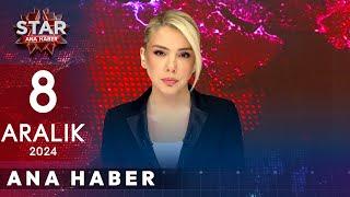 Star Ana Haber | 8 Aralık 2024 Pazar