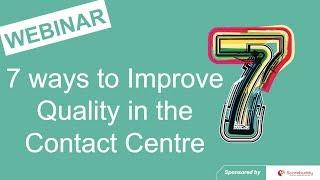 Call Centre Helper - Webinar Replay: 7 Ways to Improve Quality in the Contact Centre