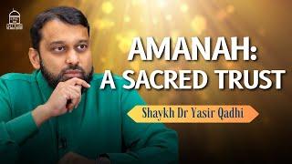 The Concept of Amanah: a Sacred Trust | Shaykh Dr Yasir Qadhi