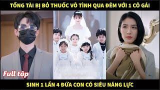 Tổng tài bị bỏ thuốc vô tình qua đêm với 1 cô gái, sinh 1 lần 4 đứa con có siêu năng lực