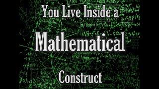 You Live Inside a Mathematical Construct: Deal With It