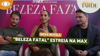 HORA MAX! Novela "Beleza Fatal" estreia na Max dia 27 de janeiro | Melhor da Tarde