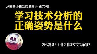 【第70期】原来这样复盘才是最正确的方法！学习技术分析的正确方法是什么？为什么你学了那么久的技术分析，至今还没有1套自己的交易系统？