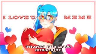 [ I LOVE U _meme_ ] - Thax For 2,000 subscribe!! (my own oc)