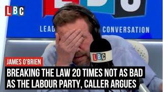 Breaking the law 20 times is not as bad as the Labour Party, caller argues | James O'Brien