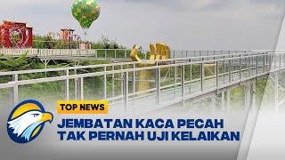 Fakta Jembatan Kaca Pecah Tak Pernah Uji Kelaikan