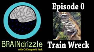 Braindrizzle Ep0 - Train Wreck