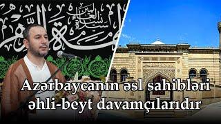 Azərbaycanın əsl sahibləri əhli-beyt davamçılarıdır.