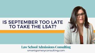 Is September Too Late To Take The LSAT? (2023) | S. Montgomery Consulting