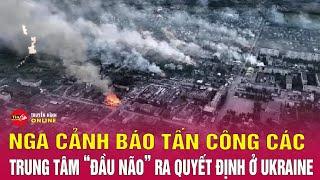 Tin tức Nga Ukraine 26/12: Nga cảnh báo tấn công các trung tâm "đầu não" ra quyết định của Ukraine