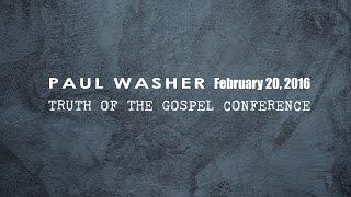 Truth of The Gospel Conference 2016, Paul Washer. Session 1