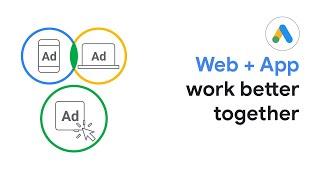 Web + App Work Better Together | Google Ads